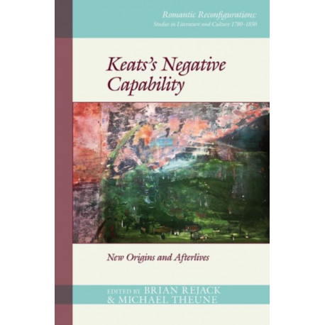 Keats’s Negative Capability: New Origins and Afterlives