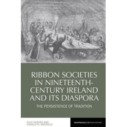 Ribbon Societies in Nineteenth-Century Ireland and Its Diaspora: The Persistence of Tradition