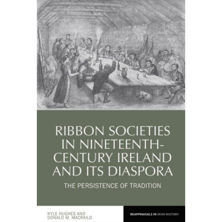 Ribbon Societies in Nineteenth-Century Ireland and Its Diaspora: The Persistence of Tradition