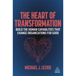 The Heart of Transformation: Build the Human Capabilities that Change Organizations for Good