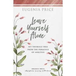 Leave Yourself Alone: Set Yourself Free From the Paralysis of Analysis