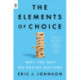 The Elements of Choice: Why the Way We Decide Matters