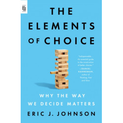 The Elements of Choice: Why the Way We Decide Matters