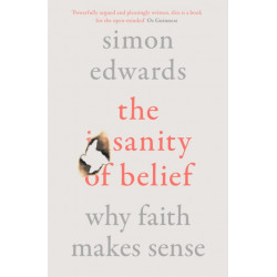The Sanity of Belief: Why Faith Makes Sense