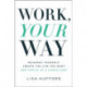 Work, Your Way: Reinvent Yourself, Create the Life You Want and Thrive as a Consultant