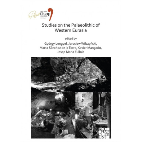 Studies on the Palaeolithic of Western Eurasia: Proceedings of the XVIII UISPP World Congress (4-9 June 2018, Paris, France) Volume 14, Session XVII-4 & Session XVII-6