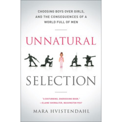 Unnatural Selection: Choosing Boys Over Girls, and the Consequences of a World Full of Men