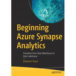 Beginning Azure Synapse Analytics: Transition from Data Warehouse to Data Lakehouse