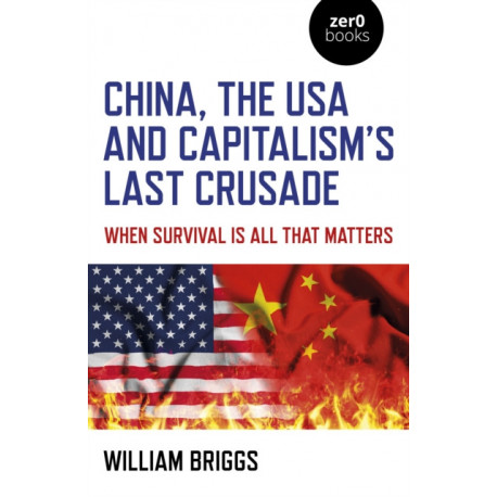 China, the USA and Capitalism's Last Crusade: When Survival Is All That Matters