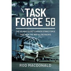 Task Force 58: The US Navy's Fast Carrier Strike Force that Won the War in the Pacific