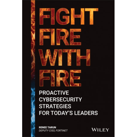 Fight Fire with Fire: Proactive Cybersecurity Strategies for Today's Leaders