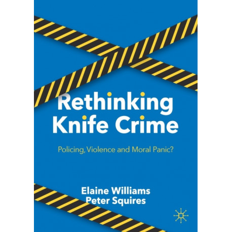 Rethinking Knife Crime: Policing, Violence and Moral Panic?