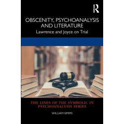 Obscenity, Psychoanalysis and Literature: Lawrence and Joyce on Trial