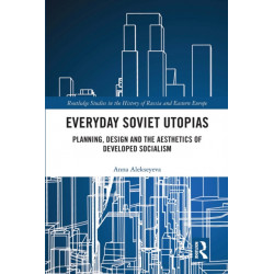 Everyday Soviet Utopias: Planning, Design and the Aesthetics of Developed Socialism