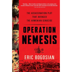 Operation Nemesis: The Assassination Plot that Avenged the Armenian Genocide