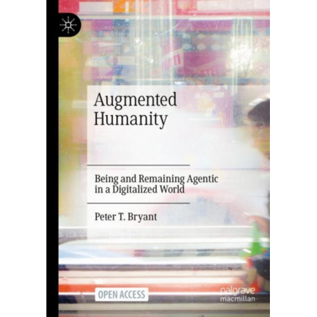 Augmented Humanity: Being and Remaining Agentic in a Digitalized World