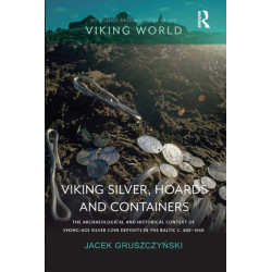 Viking Silver, Hoards and Containers: The Archaeological and Historical Context of Viking-Age Silver Coin Deposits in the Baltic c. 800–1050