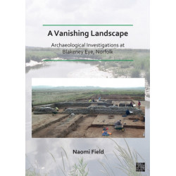 A Vanishing Landscape: Archaeological Investigations at Blakeney Eye, Norfolk