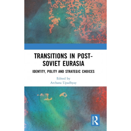 Transitions in Post-Soviet Eurasia: Identity, Polity and Strategic Choices