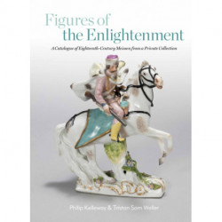 Figures of the Enlightenment: A Catalogue of Eighteenth-century Meissen from a Private Collection