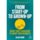From Start-Up to Grown-Up: Grow Your Leadership to Grow Your Business