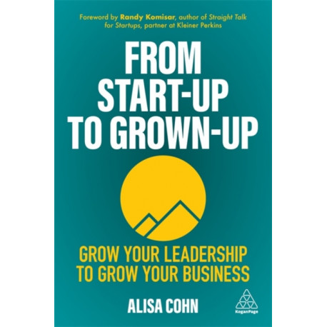 From Start-Up to Grown-Up: Grow Your Leadership to Grow Your Business