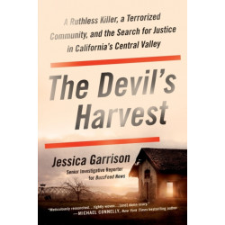 The The Devil's Harvest : A Ruthless Killer, a Terrorized Community, and the Search for Justice in California's Central Valley: A Ruthless Killer, a Terrorized Community, and the Search for Justice in California's Central Valley