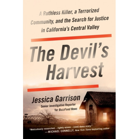 The The Devil's Harvest : A Ruthless Killer, a Terrorized Community, and the Search for Justice in California's Central Valley: A Ruthless Killer, a Terrorized Community, and the Search for Justice in California's Central Valley