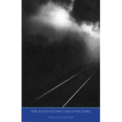 Here in Our Auschwitz and Other Stories: The Fully Restored Text