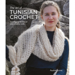 The Art of Tunisian Crochet: Developing Technical and Creative Skills