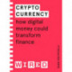 Cryptocurrency (WIRED guides): How Digital Money Could Transform Finance