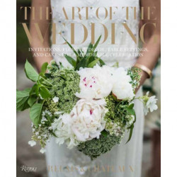 The Art of the Wedding: Invitations, Flowers, Decor, Table Settings, and Cakes for a Memorable Celebrati on