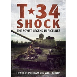 T-34 Shock: The Soviet Legend in Pictures