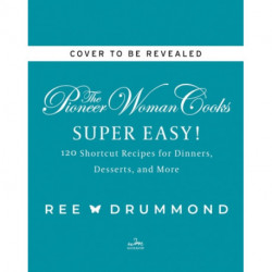 The Pioneer Woman Cooks—Super Easy!: 120 Shortcut Recipes for Dinners, Desserts, and More