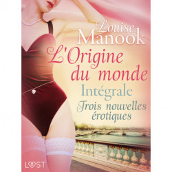 L'Origine du monde : Intégrale – Trois nouvelles érotiques