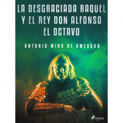La desgraciada Raquel y el Rey don Alfonso el Octavo