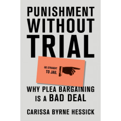 Punishment Without Trial: Why Plea Bargaining is a Bad Deal