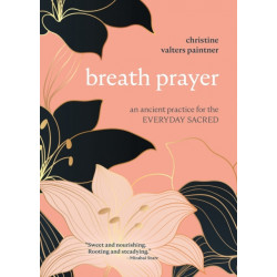Breath Prayer: An Ancient Practice for the Everyday Sacred