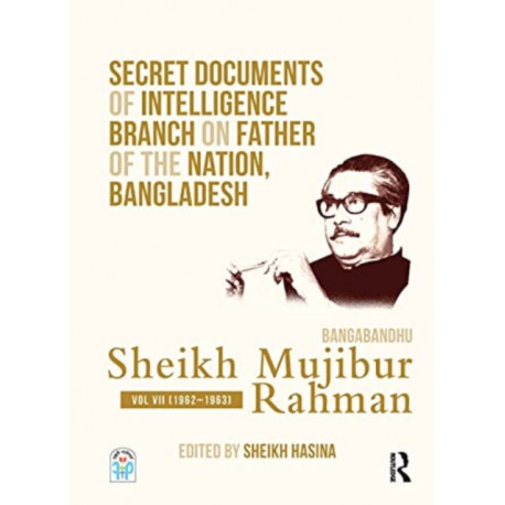 Secret Documents of Intelligence Branch on Father of The Nation, Bangladesh: Bangabandhu Sheikh Mujibur Rahman: Volume VII (1962–1963)