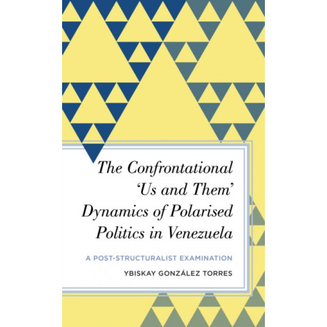 The Confrontational ‘Us and Them’ Dynamics of Polarised Politics in Venezuela: A Post-Structuralist Examination