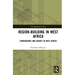Region-Building in West Africa: Convergence and Agency in ECOWAS