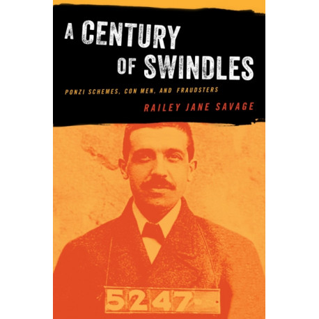 A Century of Swindles: Ponzi Schemes, Con Men, and Fraudsters
