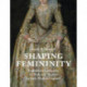 Shaping Femininity: Foundation Garments, the Body and Women in Early Modern England