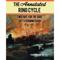 The Annotated Ring Cycle: Twilight for the Gods (Gotterdammerung)