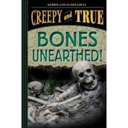Bones Unearthed!: (Creepy and True -3)