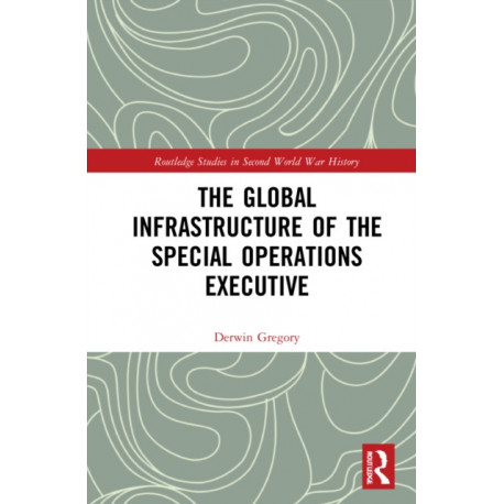 The Global Infrastructure of the Special Operations Executive