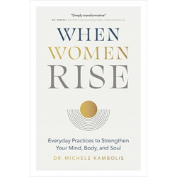 When Women Rise: Everyday Practices to Strengthen Your Mind, Body, and Soul