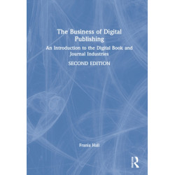 The Business of Digital Publishing: An Introduction to the Digital Book and Journal Industries