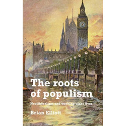 The Roots of Populism: Neoliberalism and Working-Class Lives