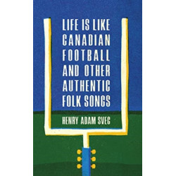 Life Is Like Canadian Football and Other Authentic Folk Songs
